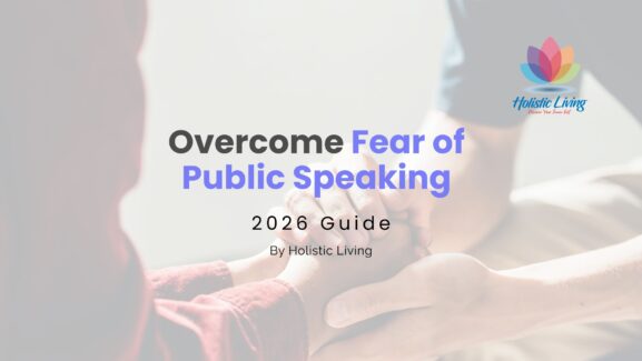 Overcome fear of public speaking and feel confident in yourself - Health and wellness blogs by Holistic Living